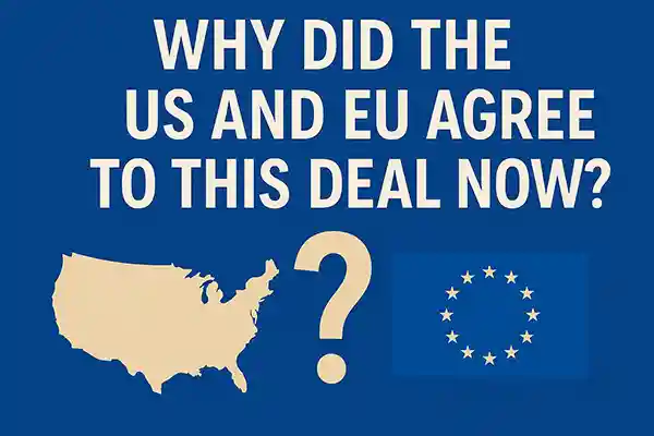 Why Did the US and EU Agree to This Deal Now?