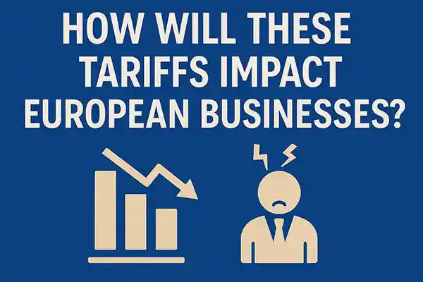 How Will These Tariffs Impact European Businesses?