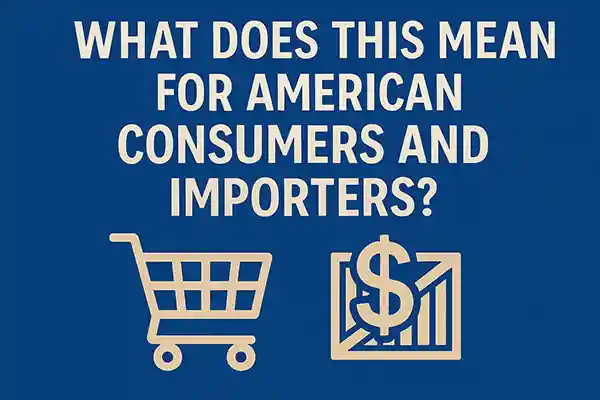 What Does This Mean for American Consumers and Importers?