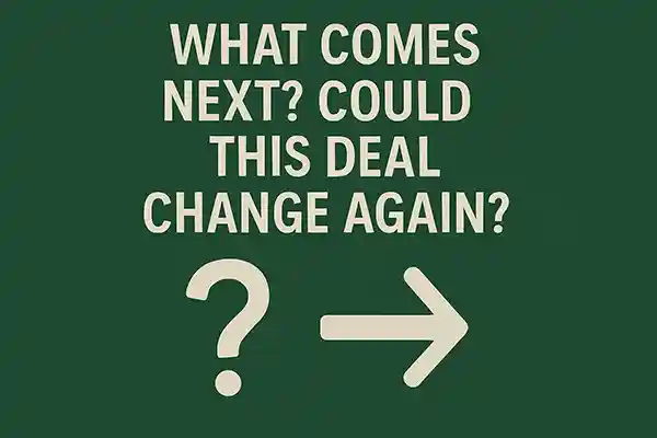 What Comes Next? Could This Deal Change Again?