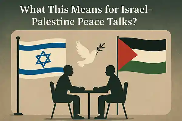 What This Means for Israel–Palestine Peace Talks?