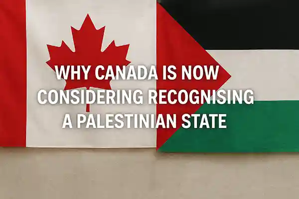 Why Canada Is Now Considering Recognising a Palestinian State?