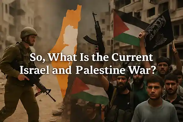 So, What Is the Current Israel and Palestine War?