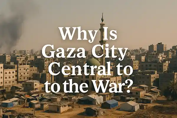 Why Is Gaza City Central to the War?