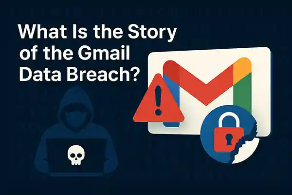What Is the Story of the Gmail Data Breach?