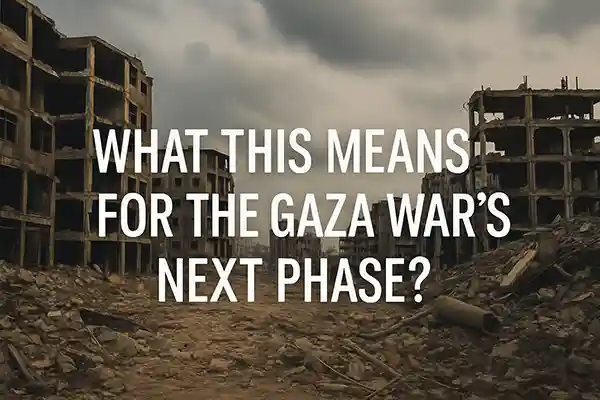 What This Means for the Gaza War’s Next Phase?