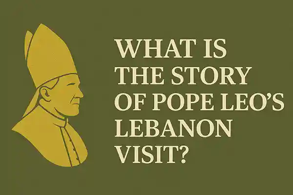 What Is the Story of Pope Leo’s Lebanon Visit?