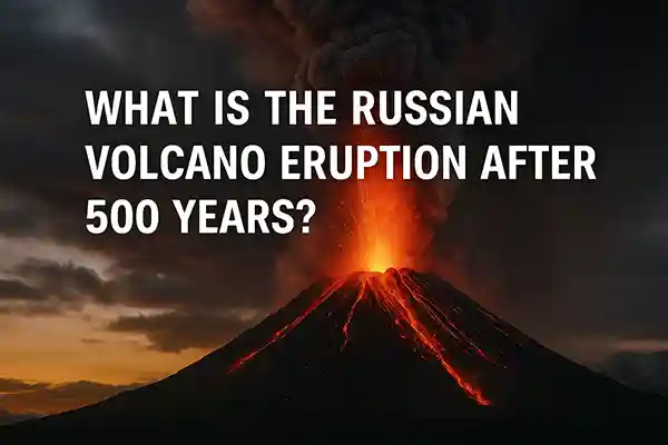 What Is the Russian Volcano Eruption After 500 Years?