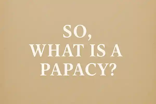So, What Is a Papacy?