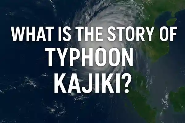 What Is the Story of Typhoon Kajiki?