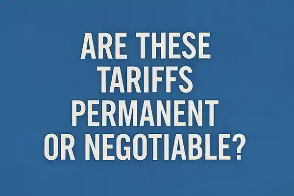 Are These Tariffs Permanent or Negotiable?