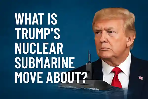 What Is Trump’s Nuclear Submarine Move About?