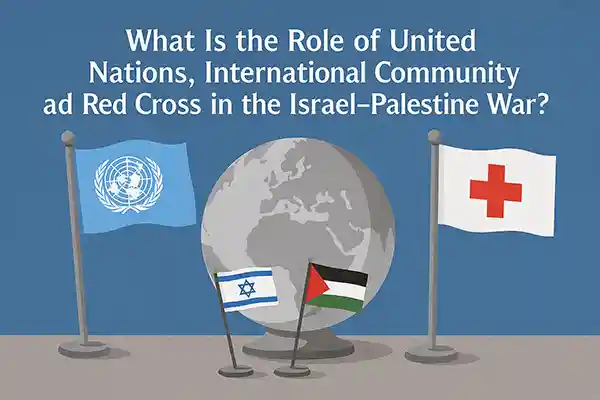 What Is the Role of United Nations, International Community and Red Cross in the Israel–Palestine War?