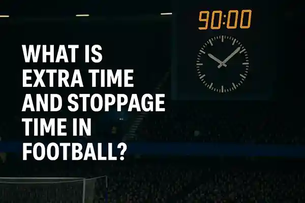 What Is Extra Time and Stoppage Time in Football?
