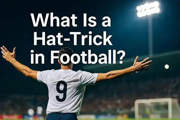 What Is a Hat-Trick in Football?