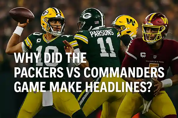 Why Did the Packers vs Commanders Game Make Headlines?