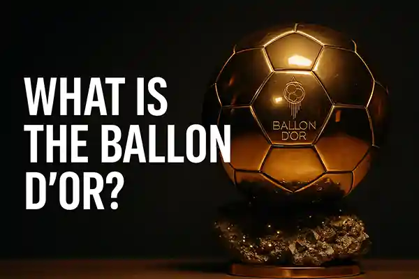 What Is the Ballon d’Or?